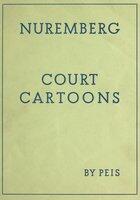 "Nuremberg Court Cartoons: Photographs of the Judges and Prosecutors, Cartoons of the Defendants," by Peis