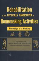 Rehabilitation of the physically handicapped in homemaking activities : proceedings of a workshop, Highland Park, Illinois, January 27-30, 1963