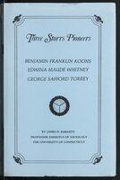 Three Storrs pioneers : profiles of Benjamin Franklin Koons, Edwina Maude Whitney, George Safford Torrey